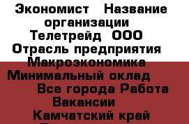 Экономист › Название организации ­ Телетрейд, ООО › Отрасль предприятия ­ Макроэкономика › Минимальный оклад ­ 60 000 - Все города Работа » Вакансии   . Камчатский край,Петропавловск-Камчатский г.